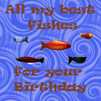All my best fishes for your Birthday